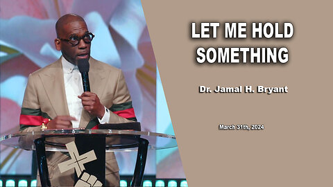 Dr. Jamal H. Bryant - LET ME HOLD SOMETHING - Sunday 31th, March 2024