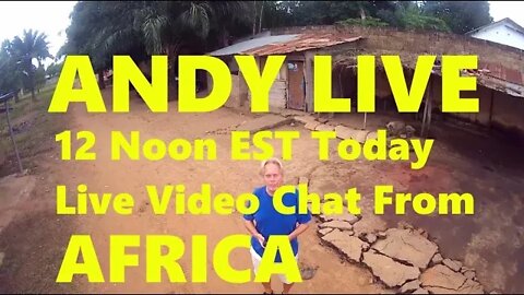 Today Live 12 Noon EST Video Chat Andy in Africa