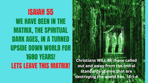 ISAIAH 55. WE HAVE BEEN IN THE MATRIX WHERE MEN BELIEVED THEY COULD DETERMINE WHO CHRISTIANS WERE!