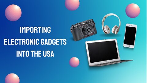 How to Import Electronic Gadgets Into the USA