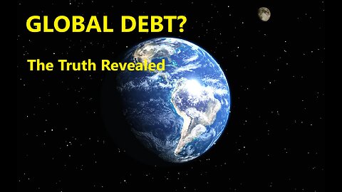 GLOBAL DEBT - THE TRUTH REVEALED