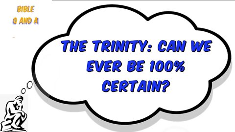 The Trinity: Can We Ever be 100% Certain?