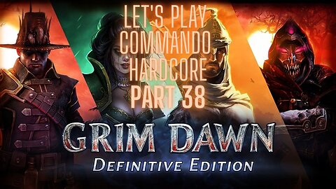 Grim Dawn Let's Play Commando Hardcore part 38