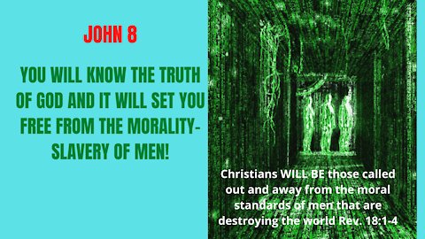 John 8:32 YOU WILL KNOW THE TRUTH OF GOD AND IT WILL SET YOU FREE FROM THE MORAL SLAVERY OF MEN!