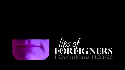 Official Video - Lips of Foreigners - 1 Corinthians 14:20-25