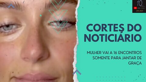 MULHER VAI A 16 ENCONTROS SOMENTE PARA JANTAR DE GRAÇA (CORTES DO NOTICIÁRIO)