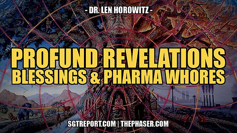 PROFOUND REVELATIONS, BLESSING & PHARMA WHORES -- DR. LEN HOROWITZ