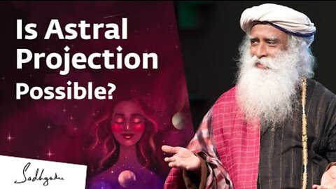 Is Astral Travel Possible? | Sadhguru Answers