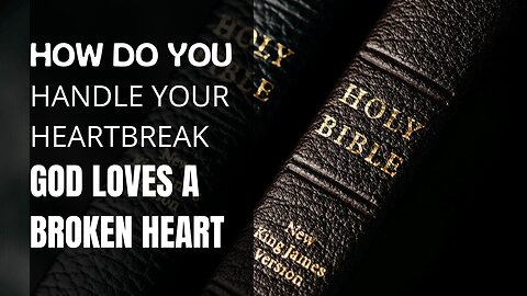 HOW DO YOU HANDLE YOUR HEARTBREAK - GOd Loves A Broken Heart