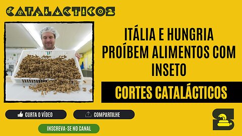 [CORTES] ITÁLIA e HUNGRIA proíbem ALIMENTOS com INSETO