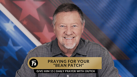 Praying For Your "Bean Patch" | Give Him 15: Daily Prayer with Dutch | April 21, 2023