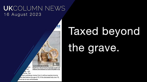 And Finally: Taxed Beyond The Grave - UK Column News