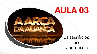 03 - A ARCA DA ALIANÇA - AULA 03 ( Os sacrifícios no Tabernáculo)