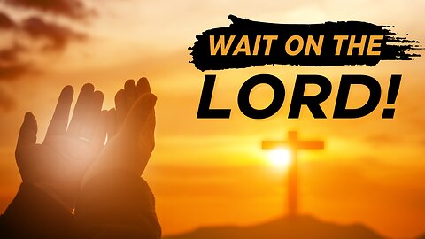 Wait on the Lord!