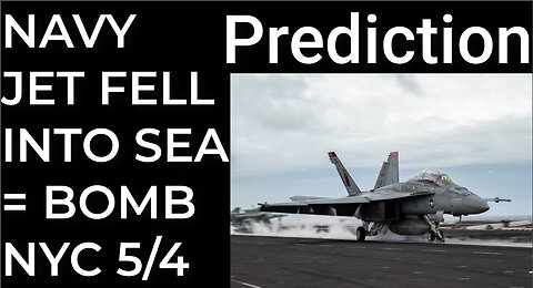 Prediction: NAVY JET FELL INTO SEA = DIRTY BOMB NYC - May 4