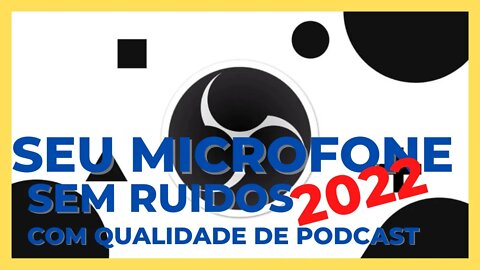 SEU MIC SEM RUIDOS NO OBS EM 2022 - AUDIO COM QUALIDADE DE PODCAST