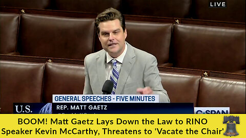 BOOM! Matt Gaetz Lays Down the Law to RINO Speaker Kevin McCarthy, Threatens to 'Vacate the Chair'