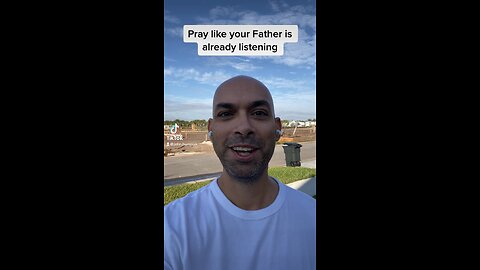 Pray like your Father in heaven is already listening!