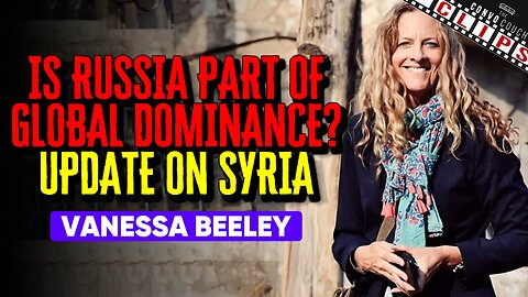 Is Russia Part of Global Dominance? Update on Syria w/ Vanessa Beeley