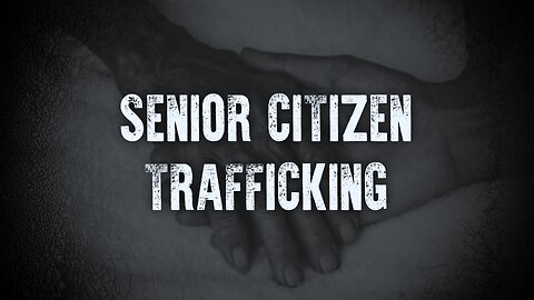 Senior Citizen Trafficking is Real...