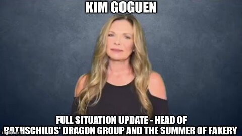 Kim Goguen: Full Situation Update - Head of Rothschilds' Dragon Group and the Summer of Fakery (Video)