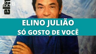 Elino Julião - Só Gosto de Você