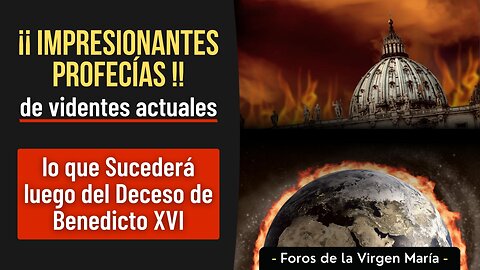 Impresionantes Profecías de videntes actuales: lo que Sucederá luego del Deceso de Benedicto XVI