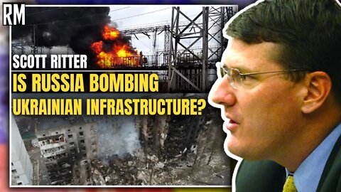 SCOTT RITTER: Is Russia Bombing Ukrainian Infrastructure?