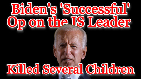 Conflicts of Interest #227: Biden's 'Successful' Op Against the IS Leader Killed Several Children