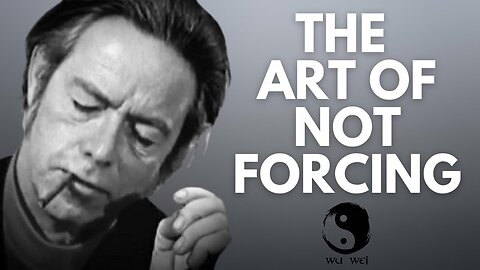 Don't Force Anything - Alan Watts