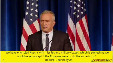 We have encircled Russia with missiles and military bases, which is something we would