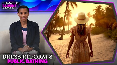 CHANGE OF RAIMENT | Ep. 10 | Dress Reform For Children & Dress Reform At Home. Public Bathing?