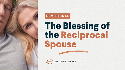 Marriage Day 19: The Blessing of the Reciprocal Spouse