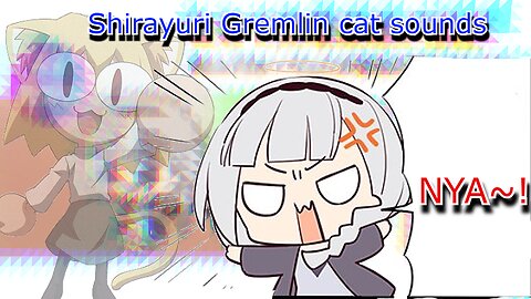 vtuber shirayuri lily Gremlin cat sounds Nya!