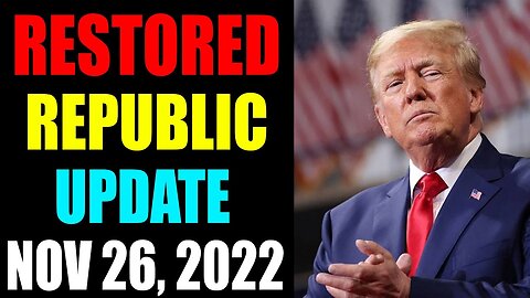 RESTORED REPUBLIC VIA A GCR UPDATE AS OF NOVEMBER 26, 2022 - TRUMP NEWS