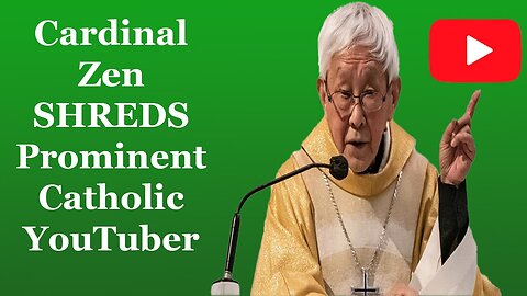 Cardinal Zen SHREDS Prominent Catholic YouTuber, Respected Public Figures Applaud