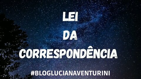 Leis do Universo - Lei da correspondência #lucianaventurini #ViverMelhor #leisdouniverso