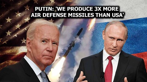 Putin: We Produce 3x More Air Defense Missiles Than USA