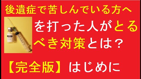 後遺症で苦しんでいる方へ ワ○チ○を打った人がとるべき対策とは？【完全版】はじめに（For those suffering from sequelae What measures should a vaccinated person take? [Complete version] Introduction）