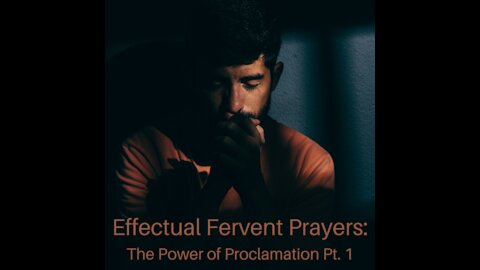 Effectual Fervent Prayers: The Power of Proclamation Pt. 1