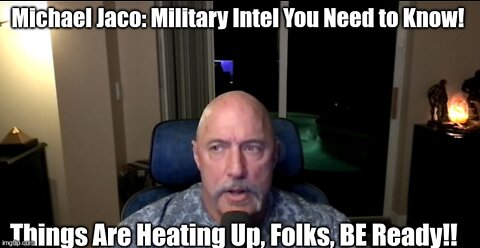 Michael Jaco: Military Intel You Need to Know! Things Are Heating Up, Folks, BE Ready!!