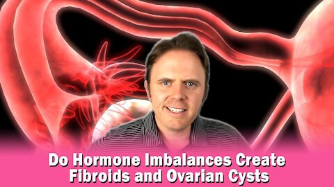 Do Hormone Imbalances Create Fibroids and Ovarian Cysts