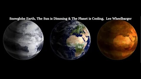 Snowglobe Earth, The Sun is Dimming & The Planet is Cooling, Inventor Lee Wheelbarger