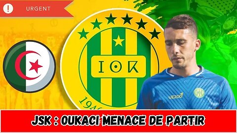 JSK : Oukaci envisage de partir en fin de saison.