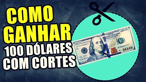 Como Ganhar pelo menos 100 Dólares com Canal de Cortes