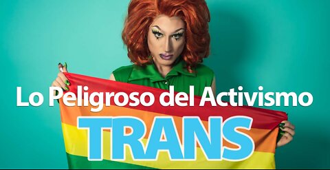 LO PELIGROSO DEL ACTIVISMO TRANS