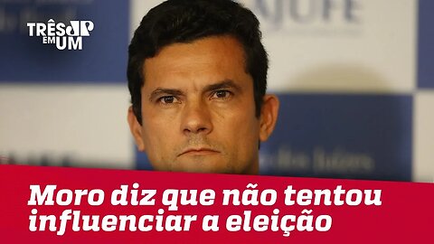 Moro diz que não tentou influenciar eleição