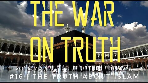 The War On Truth #16 | The Truth About Islam