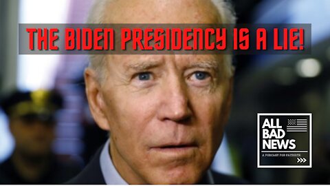 THE BIDEN PRESIDENCY IS A LIE!