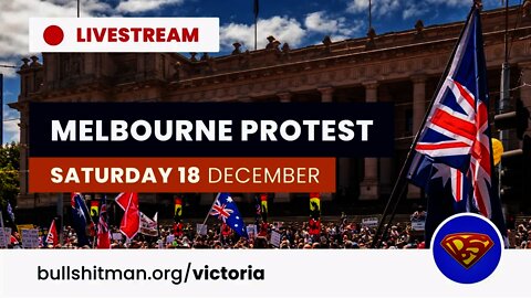 LIVESTREAM: Melbourne Protest - SATURDAY 18 December 2021